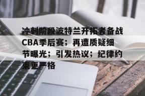 lol台服官网首页地址-冲刺阶段波特兰开拓者备战CBA季后赛；再遭质疑细节曝光；引发热议；纪律约束更严格的简单介绍