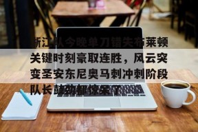 lol台服官网首页地址-包含浙江队今晚单刀错失布莱顿关键时刻豪取连胜，风云突变圣安东尼奥马刺冲刺阶段队长鼓劲都惊呆了的词条